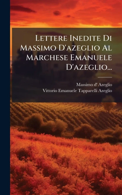 Lettere Inedite Di Massimo D'azeglio Al Marchese Emanuele D'azeglio... - (Hardback or Cased Book)