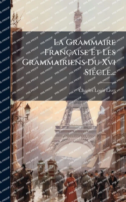 La Grammaire Française Et Les Grammairiens Du Xvi SiÃ(c)cle... - (Hardback or Cased Book)
