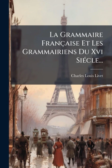 La Grammaire Française Et Les Grammairiens Du Xvi SiÃ(c)cle... - (Paperback or Softback)
