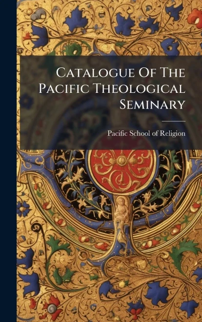 Catalogue Of The Pacific Theological Seminary - (Hardback or Cased Book)