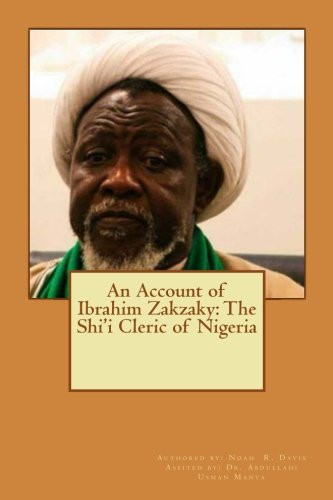 An Account Of Ibrahim Zakzaky: The Shi'I Cleric Of Nigeria