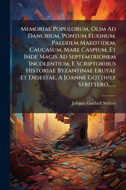 Memoriae Populorum, Olim Ad Danubium, Pontum Euxinum, Paludem Maeotidem, Caucasum, Mare Caspium, Et Inde Magis Ad Septemtrionem Incolentium, E Scripto - (Paperback or Softback)