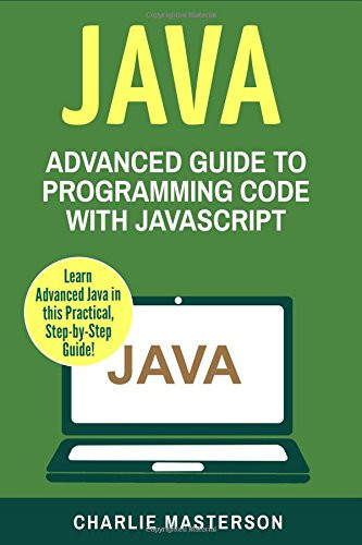 Java: Advanced Guide To Programming Code With Java (Java, Javascript, Python, Code, Programming Language, Programming, Computer Programming)