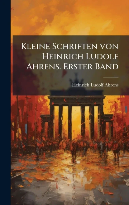 Kleine Schriften von Heinrich Ludolf Ahrens. Erster Band - (Hardback or Cased Book)