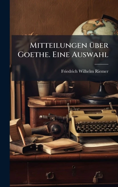 Mitteilungen Ã1/4ber Goethe. Eine Auswahl - (Hardback or Cased Book)
