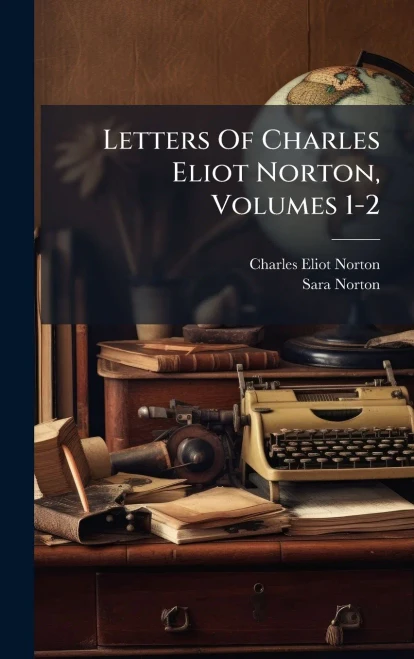 Letters Of Charles Eliot Norton, Volumes 1-2 - (Hardback or Cased Book)
