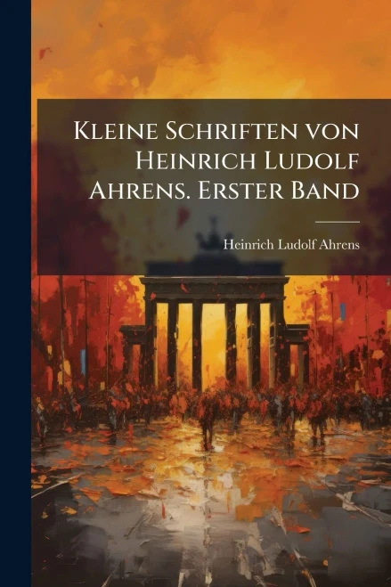 Kleine Schriften von Heinrich Ludolf Ahrens. Erster Band - (Paperback or Softback)