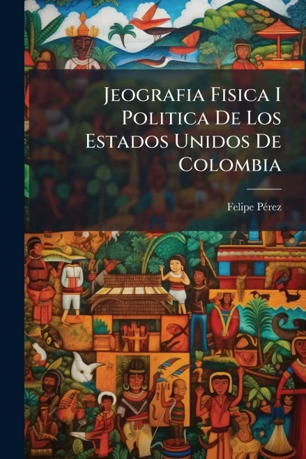 Jeografia Fisica I Politica De Los Estados Unidos De Colombia - (Paperback or Softback)