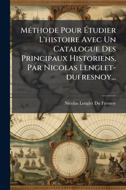 MÃ(c)thode Pour Ãtudier L'histoire Avec Un Catalogue Des Principaux Historiens, Par Nicolas Lenglet-dufresnoy... - (Paperback or Softback)