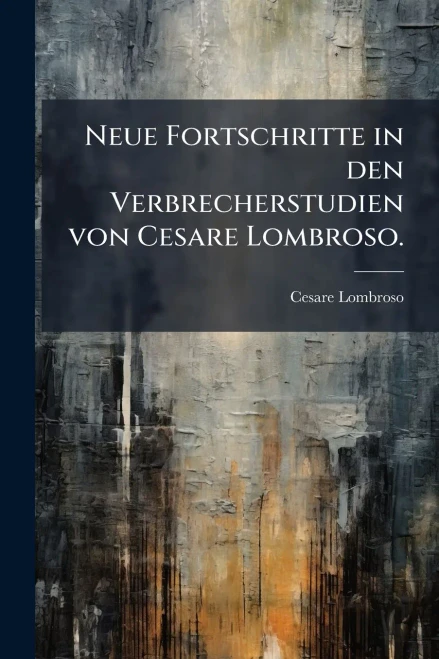 Neue Fortschritte in den Verbrecherstudien von Cesare Lombroso. - (Paperback or Softback)