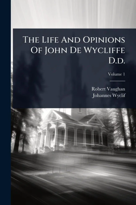 The Life And Opinions Of John De Wycliffe D.d. - (Paperback or Softback)