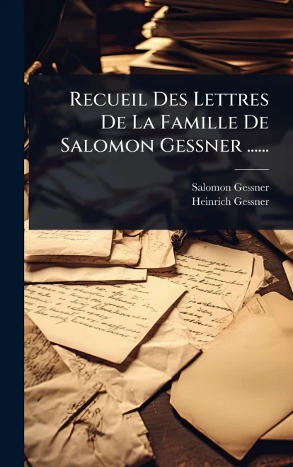 Recueil Des Lettres De La Famille De Salomon Gessner ...... - (Hardback or Cased Book)