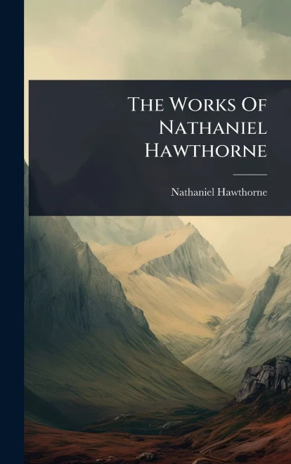The Works Of Nathaniel Hawthorne - (Hardback or Cased Book)