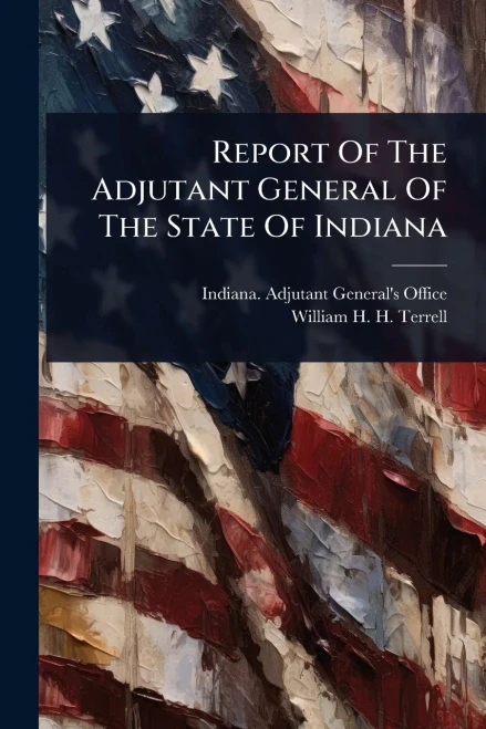 Report Of The Adjutant General Of The State Of Indiana - 9781024833584