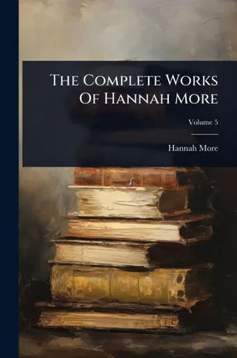 The Complete Works Of Hannah More - (Paperback or Softback)