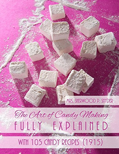 The Art Of Candy Making Fully Explained: With 105 Candy Recipes
