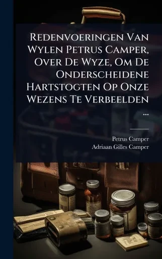 Redenvoeringen Van Wylen Petrus Camper, Over De Wyze, Om De Onderscheidene Hartstogten Op Onze Wezens Te Verbeelden ... - (Hardback or Cased Book)