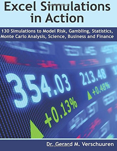 130 Excel Simulations In Action: Simulations To Model Risk, Gambling, Statistics, Monte Carlo Analysis, Science, Business And Finance