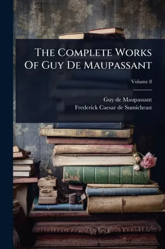 The Complete Works Of Guy De Maupassant - 9781024851847