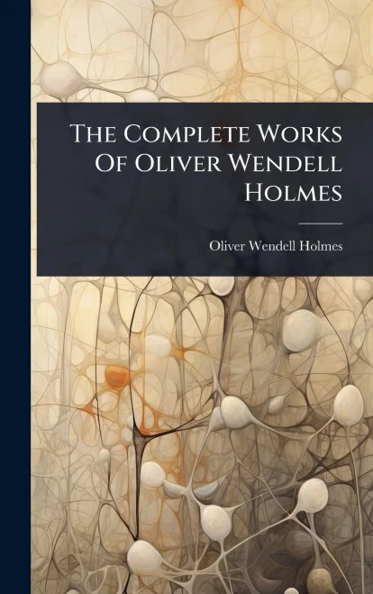 The Complete Works Of Oliver Wendell Holmes - (Hardback or Cased Book)