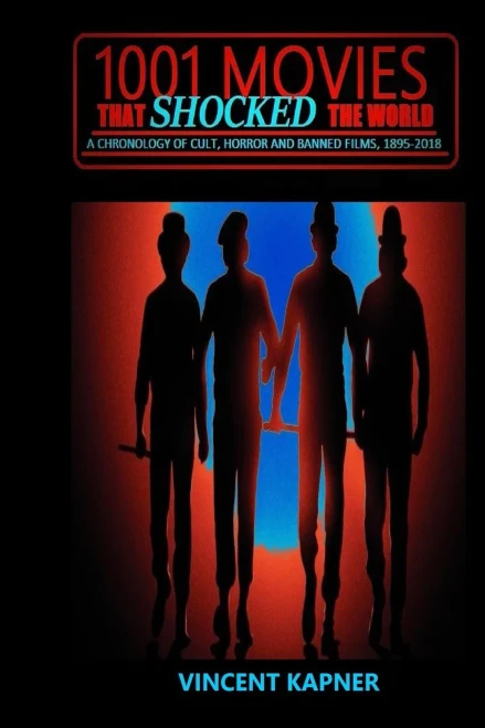1001 Movies That Shocked The World: A Chronology Of Cult, Horror And Banned Films, 1895-2018