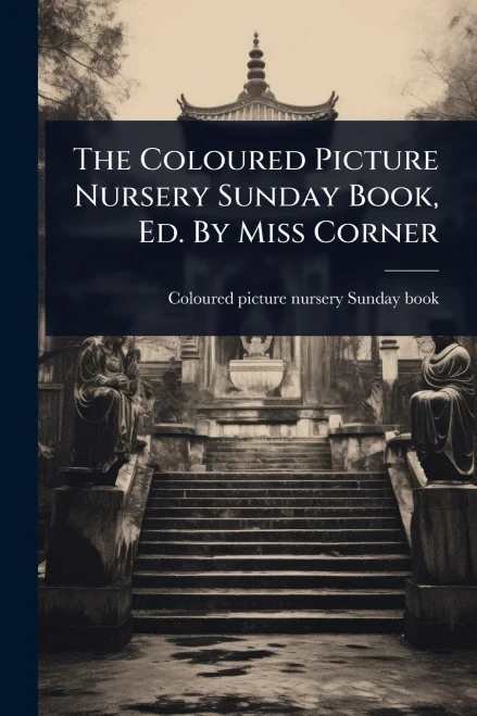 The Coloured Picture Nursery Sunday Book, Ed. By Miss Corner - (Paperback or Softback)