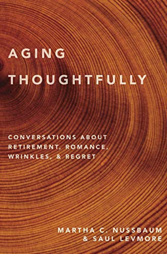 Aging Thoughtfully: Conversations About Retirement, Romance, Wrinkles, And Regrets: Conversations About Retirement, Romance, Wrinkles, And Regrets