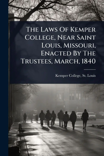 The Laws Of Kemper College, Near Saint Louis, Missouri, Enacted By The Trustees, March, 1840 - (Paperback or Softback)