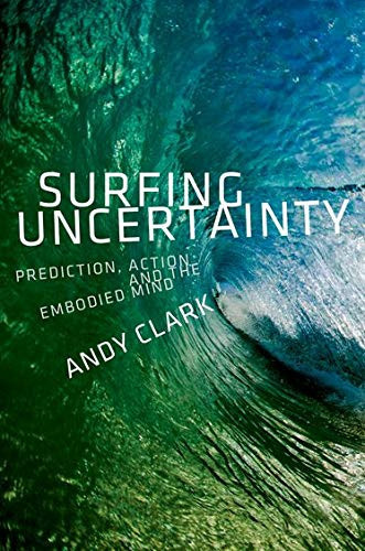 Surfing Uncertainty: Prediction, Action, And The Embodied Mind