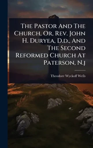 The Pastor And The Church, Or, Rev. John H. Duryea, D.d., And The Second Reformed Church At Paterson, N.j - (Hardback or Cased Book)