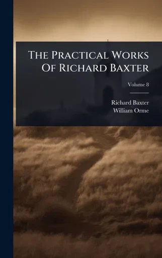 The Practical Works Of Richard Baxter - 9781024869439