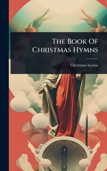 The Book Of Christmas Hymns - (Hardback or Cased Book)