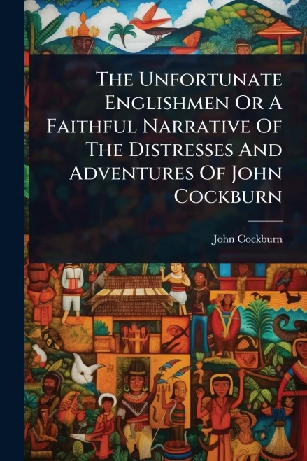 The Unfortunate Englishmen Or A Faithful Narrative Of The Distresses And Adventures Of John Cockburn - (Paperback or Softback)