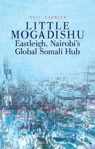 Little Mogadishu: Eastleigh, Nairobi'S Global Somali Hub