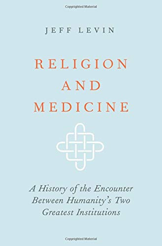 Religion And Medicine: A History Of The Encounter Between Humanity'S Two Greatest Institutions