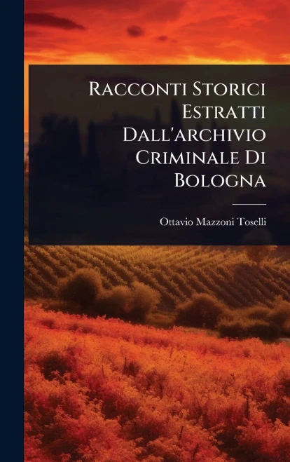 Racconti Storici Estratti Dall'archivio Criminale Di Bologna - (Hardback or Cased Book)