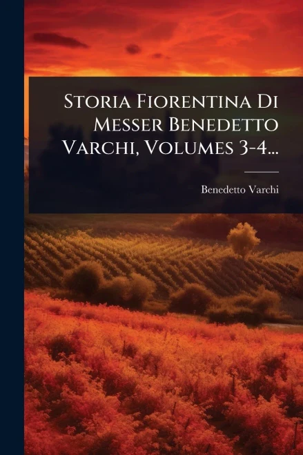 Storia Fiorentina Di Messer Benedetto Varchi, Volumes 3-4... - (Paperback or Softback)