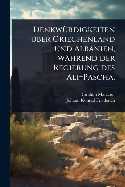 DenkwÃ1/4rdigkeiten Ã1/4ber Griechenland und Albanien, während der Regierung des Ali=Pascha. - (Paperback or Softback)