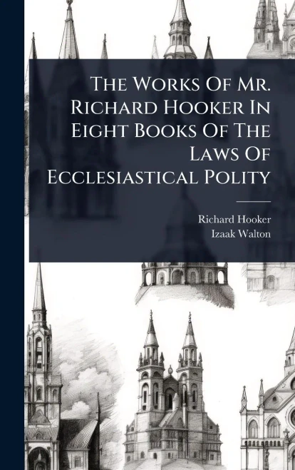 The Works Of Mr. Richard Hooker In Eight Books Of The Laws Of Ecclesiastical Polity - (Hardback or Cased Book)