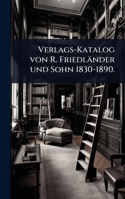 Verlags-Katalog von R. Friedländer und Sohn 1830-1890. - (Hardback or Cased Book)