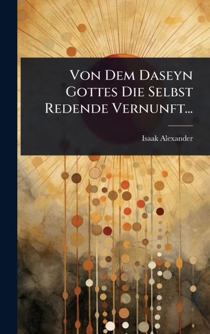 Von Dem Daseyn Gottes Die Selbst Redende Vernunft... - (Hardback or Cased Book)