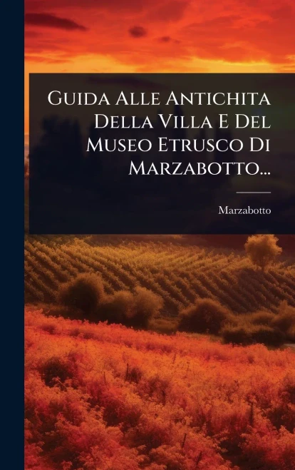 Guida Alle Antichita Della Villa E Del Museo Etrusco Di Marzabotto... - (Hardback or Cased Book)