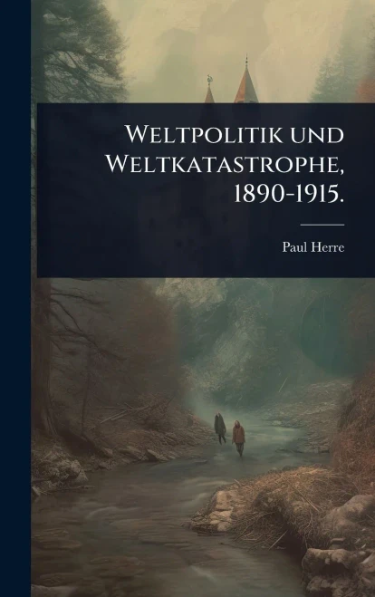 Weltpolitik und Weltkatastrophe, 1890-1915. - (Hardback or Cased Book)