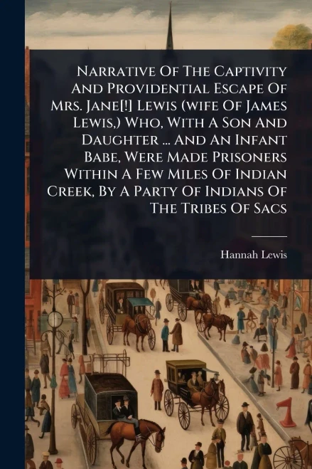 Narrative Of The Captivity And Providential Escape Of Mrs. Jane[!] Lewis (wife Of James Lewis, ) Who, With A Son And Daughter ... And An Infant Babe, - (Paperback or Softback)