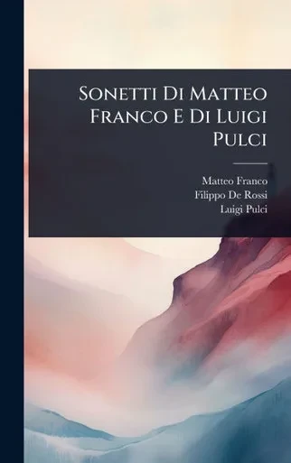 Sonetti Di Matteo Franco E Di Luigi Pulci - (Hardback or Cased Book)