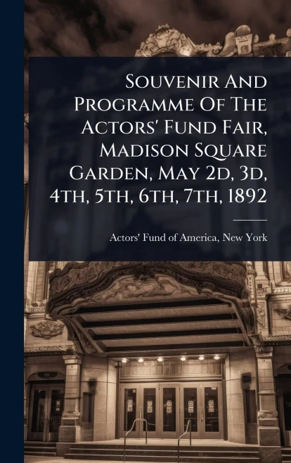 Souvenir And Programme Of The Actors' Fund Fair, Madison Square Garden, May 2d, 3d, 4th, 5th, 6th, 7th, 1892 - (Hardback or Cased Book)