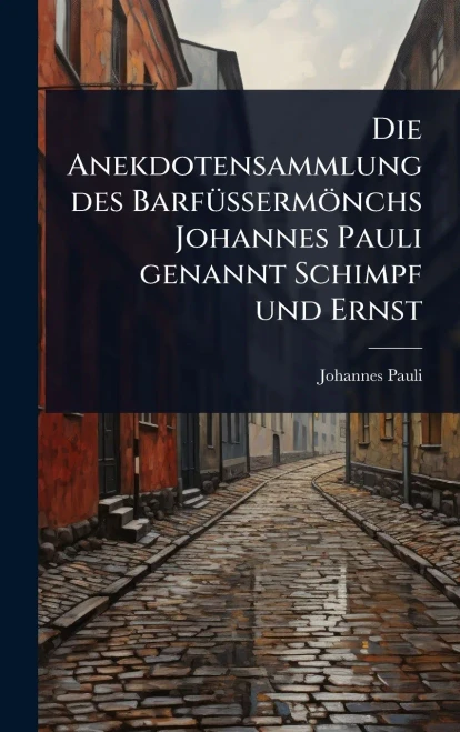 Die Anekdotensammlung des BarfÃ1/4Ãermönchs Johannes Pauli genannt Schimpf und Ernst - (Hardback or Cased Book)