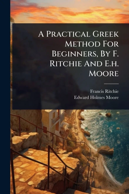 A Practical Greek Method For Beginners, By F. Ritchie And E.h. Moore - (Paperback or Softback)