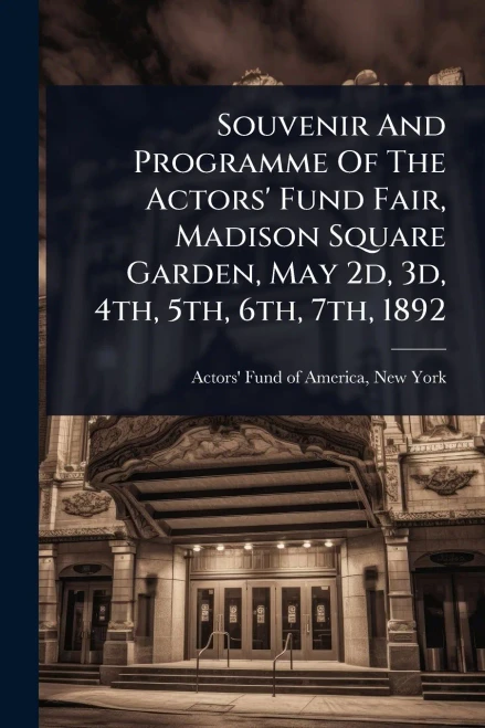 Souvenir And Programme Of The Actors' Fund Fair, Madison Square Garden, May 2d, 3d, 4th, 5th, 6th, 7th, 1892 - (Paperback or Softback)