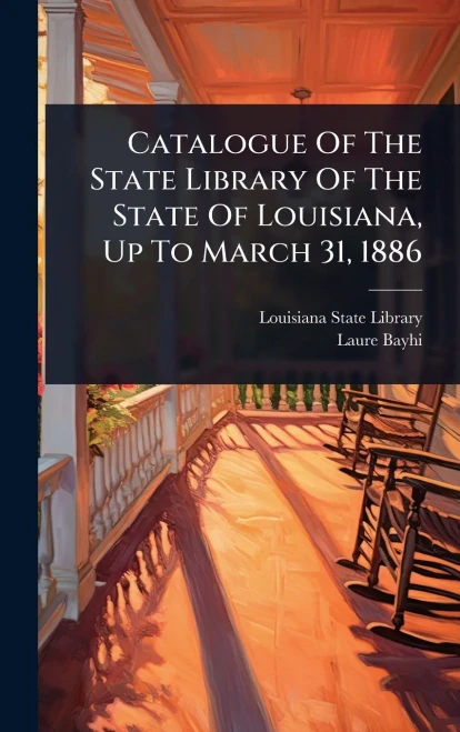 Catalogue Of The State Library Of The State Of Louisiana, Up To March 31, 1886 - (Hardback or Cased Book)